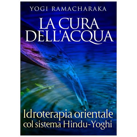 Yogi Ramacharaka - La cura dell'acqua. Idroterapia orientale col sistema hindu-yoghi - Foto 1