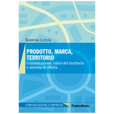 Sabrina Latusi - Prodotto, Marca, Territorio. Comunicazione, Valori Del Territorio E Sistema Di Offerta - Foto 1