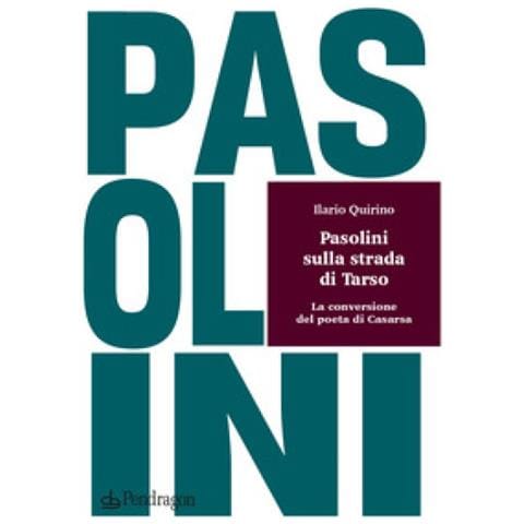 Ilario Quirino - Pasolini Sulla Strada Di Tarso. La Conversione Del Poeta Di Casarsa - Foto 1