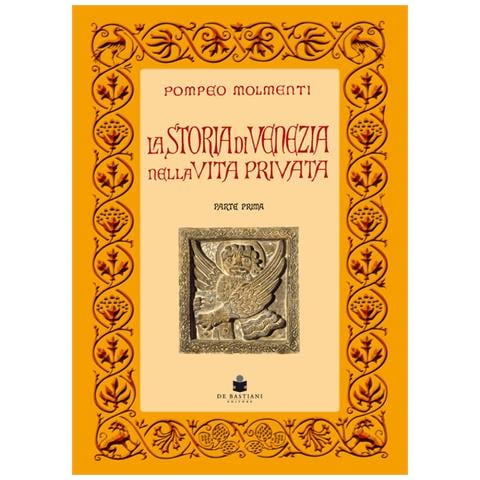 Pompeo G. Molmenti - La storia di Venezia nella vita privata dalle origini alla caduta della Repubblica - Foto 1