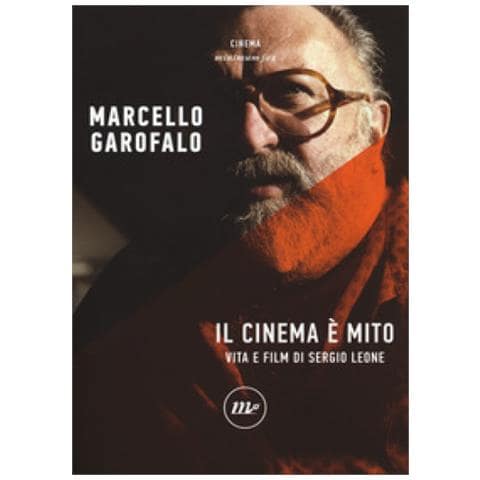Marcello Garofalo - Il Cinema È Mito. Vita E Film Di Sergio Leone - Foto 1