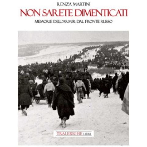 Renza Martini - Non sarete dimenticati. Memorie dell’ARMIR dal fronte russo - Foto 1