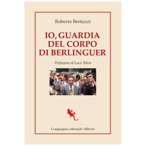 Roberto Bertuzzi - Io, Guardia Del Corpo Di Berlinguer - Foto 1