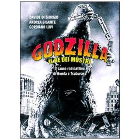 Gordiano Lupi - Godzilla. Il re dei mostri. Il sauro radioattivo di Honda e Tsuburaya - Foto 3