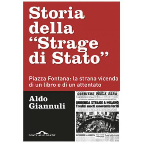 Aldo Giannuli - Storia Della «strage Di Stato». Piazza Fontana: La Strana Vicenda Di Un Libro E Di Un Attentato - Foto 1