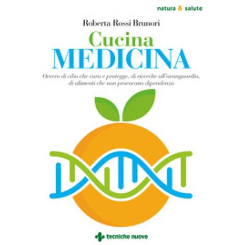 Roberta Rossi Brunori - Cucina Medicina. Ovvero Di Cibo Che Cura E Protegge, Di Ricerche All'avanguardia, Di Alimenti Che Non Provocano Dipendenza - Foto 1