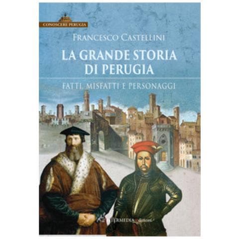 Francesco Castellini - La Grande Storia Di Perugia. Fatti, Misfatti E Personaggi - Foto 1