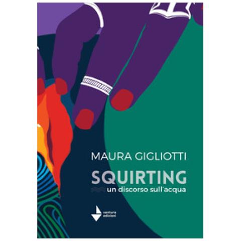 Maura Gigliotti - Squirting. Un Discorso Sull'acqua - Foto 1