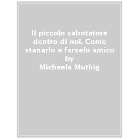 Michaela Muthig - Il piccolo sabotatore dentro di noi. Come stanarlo e farselo amico - Foto 1