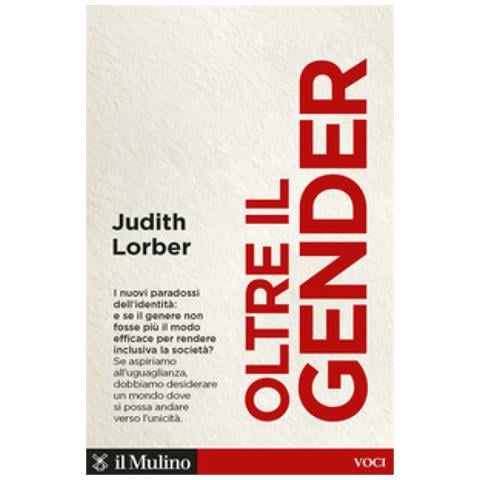 Judith Lorber - Oltre Il Gender. I Nuovi Paradossi Dell'identità - Foto 1