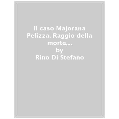 Rino Di Stefano - Il Caso Majorana Pelizza. Raggio Della Morte, Energia Infinita, Antimateria: Inchiesta Giornalistica Sui Misteri Di Una Macchina Leggendaria - Foto 1