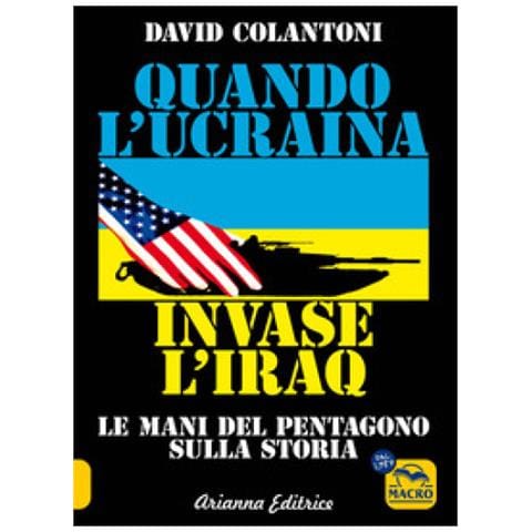 David Colantoni - Quando L'ucraina Invase L'iraq. Le Mani Del Pentagono Sulla Storia - Foto 1