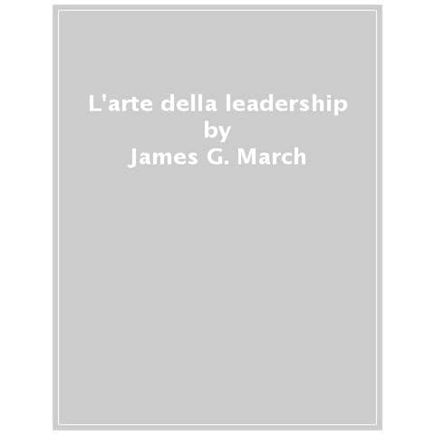 James G. March - L'arte della leadership - Foto 1