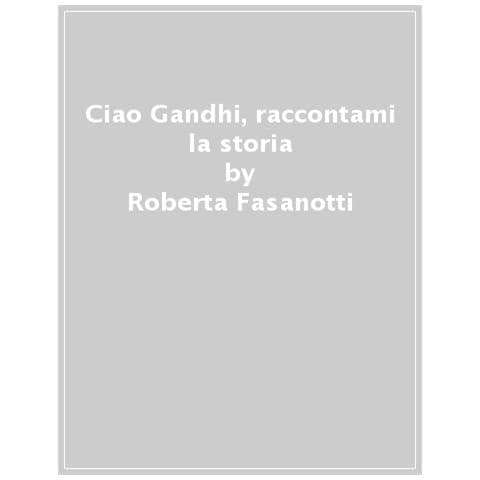 Roberta Fasanotti - Ciao Gandhi, Raccontami La Storia - Foto 1