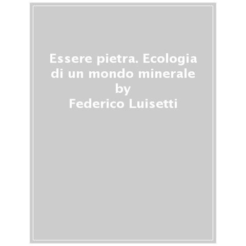Federico Luisetti - Essere Pietra. Ecologia Di Un Mondo Minerale - Foto 1