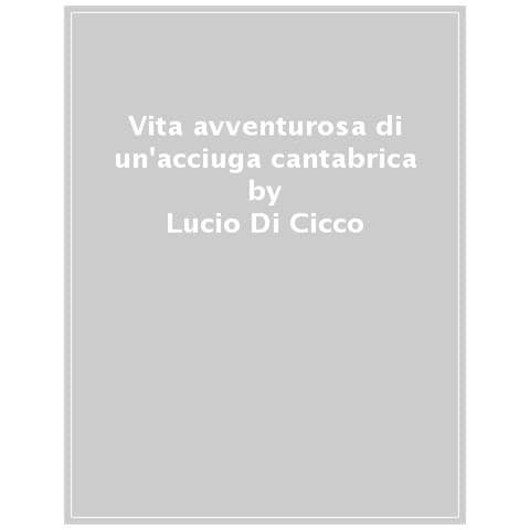 Lucio Di Cicco - Vita Avventurosa Di Un'acciuga Cantabrica - Foto 1