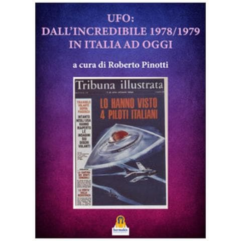 Roberto Pinotti - Ufo: Dall'incredibile 1978-1979 In Italia Ad Oggi - Foto 1