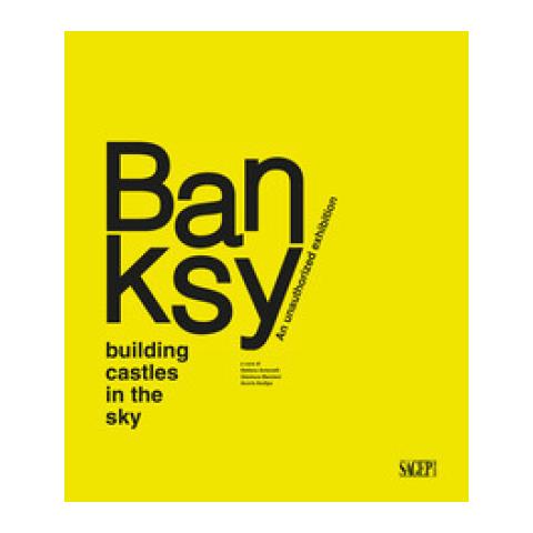 Stefano Antonelli - Banksy. Building castles in the sky. An unauthorized exhibition. Ediz. illustrata - Foto 1