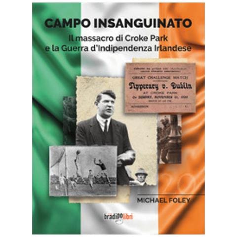 Michael Foley - Campo Insanguinato. Il Massacro Di Croke Park E La Guerra D'indipendenza Irlandese - Foto 1