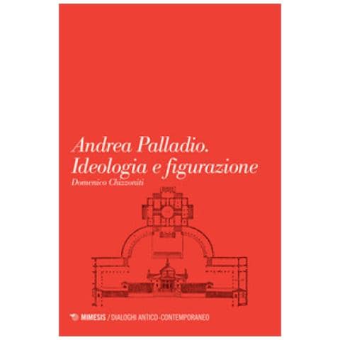 Domenico Chizzoniti - Andrea Palladio. Ideologia e figurazione - Foto 1