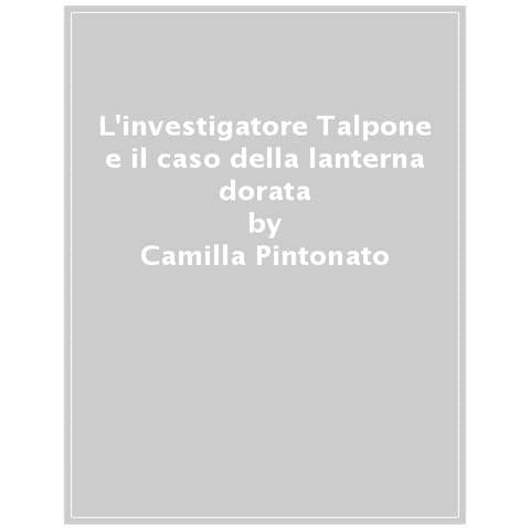 Camilla Pintonato - L'investigatore Talpone E Il Caso Della Lanterna Dorata - Foto 1