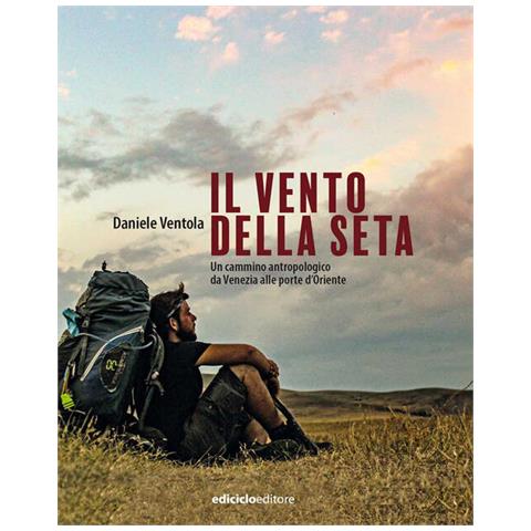 Daniele Ventola - Il Vento Della Seta. Un Cammino Antropologico Da Venezia Alle Porte D'oriente - Foto 2