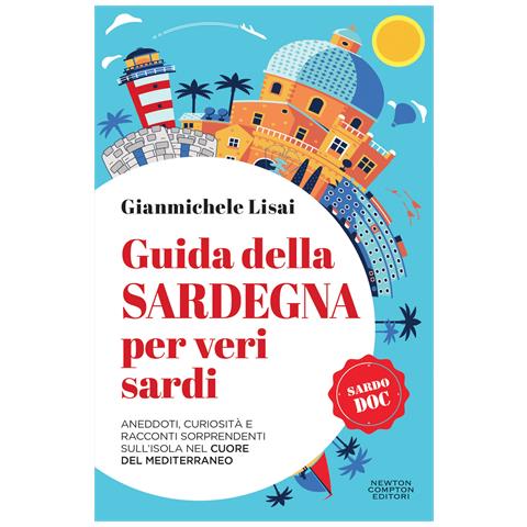 Gianmichele Lisai - Guida della Sardegna per veri sardi. Aneddoti, curiosità e racconti sorprendenti sull’isola nel cuore del Mediterraneo - Foto 1