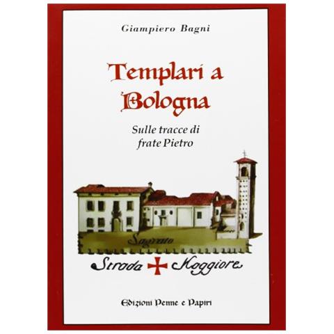 Giampiero Bagni - Templari a Bologna. Sulle tracce di frate Pietro - Foto 1