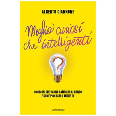 Alberto Giannone - Meglio Curiosi Che Intelligenti. 8 Curiosi Che Hanno Cambiato Il Mondo E Come Puoi Farlo Anche Tu - Foto 1