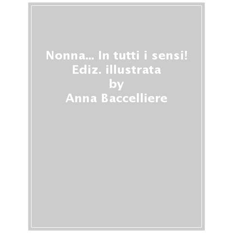 Anna Baccelliere - Nonna... In tutti i sensi! Ediz. a colori - Foto 1