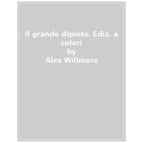 Alex Willmore - Il Grande Dipinto. Ediz. A Colori - Foto 1