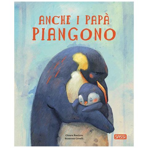 Chiara Ravizza, Susanna Covelli - Anche I Papà piangono. Picture Books. Ediz. A Colori - Foto 2
