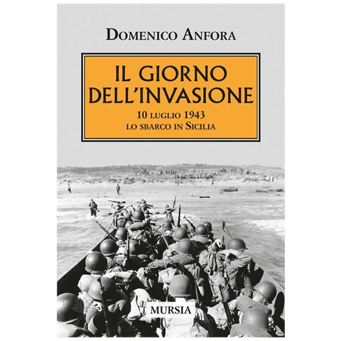 Domenico Anfora - Il giorno dell'invasione. 10 luglio 1943 lo sbarco in Sicilia - Foto 1