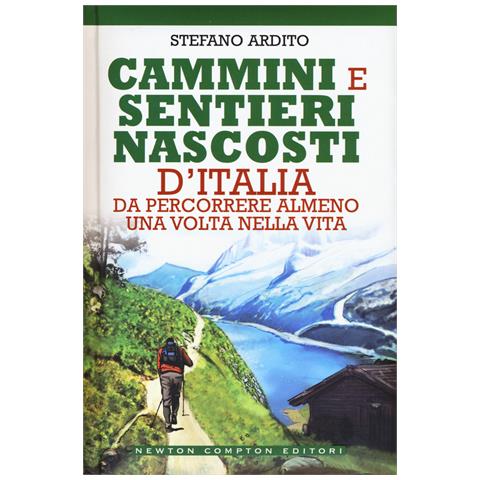 Stefano Ardito - Cammini e sentieri nascosti d'italia da percorrere almeno una volta nella vita - Foto 1