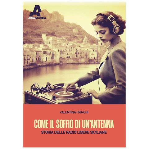 Valentina Frinchi - Come il soffio di un'antenna. Storie delle radio libere siciliane - Foto 1