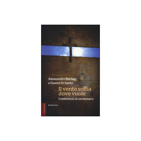 Alessandro Barban - Il vento soffia dove vuole. Confessioni di un monaco - Foto 1