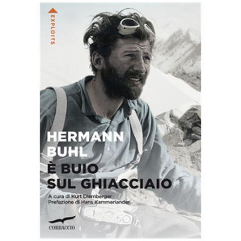 Hermann Buhl - E Buio Sul Ghiacciaio. Con I Diari Delle Spedizioni Al Nanga Parbat, Al Broad Peak E Al Chogolisa - Foto 1
