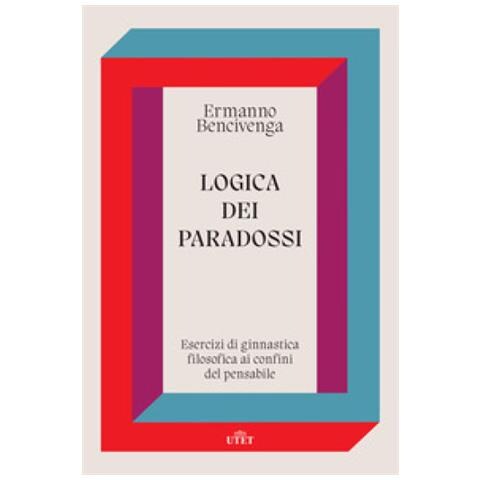Ermanno Bencivenga - Logica Dei Paradossi. Esercizi Di Ginnastica Filosofica Ai Confini Del Pensabile - Foto 1