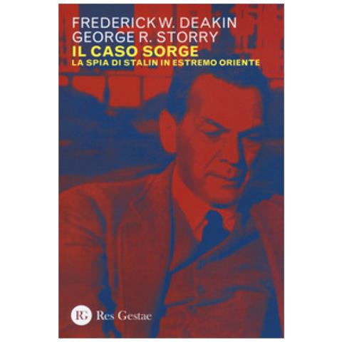 Frederick William Deakin - Il caso Sorge. La spia di Stalin in Estremo Oriente - Foto 1