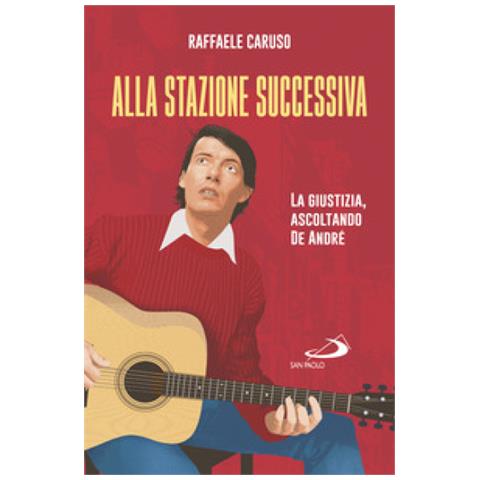 Raffaele Caruso - Alla Stazione Successiva. La Giustizia, Ascoltando De André - Foto 1