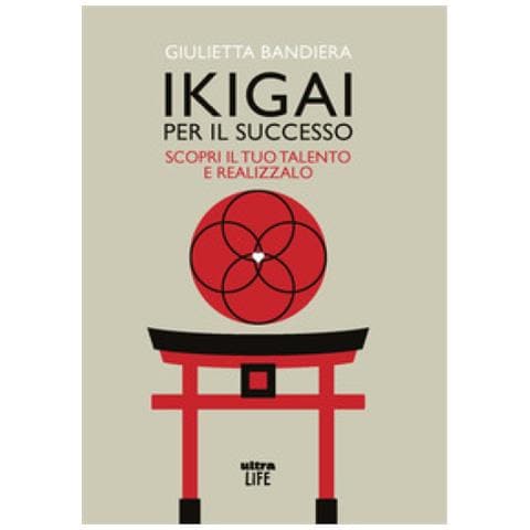 Giulietta Bandiera - Ikigai Per Il Successo. Scopri Il Tuo Talento E Realizzalo - Foto 1
