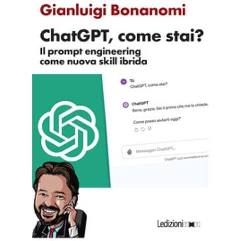 Gianluigi Bonanomi - Chatgpt, Come Stai? Il Prompt Engineering Come Nuova Skill Ibrida - Foto 1