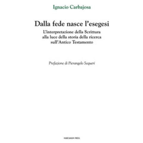Ignacio Carbajosa - Dalla fede nasce l'esegesi. L'interpretazione della Scrittura alla luce della storia della ricerca sull'Antico Testamento - Foto 1
