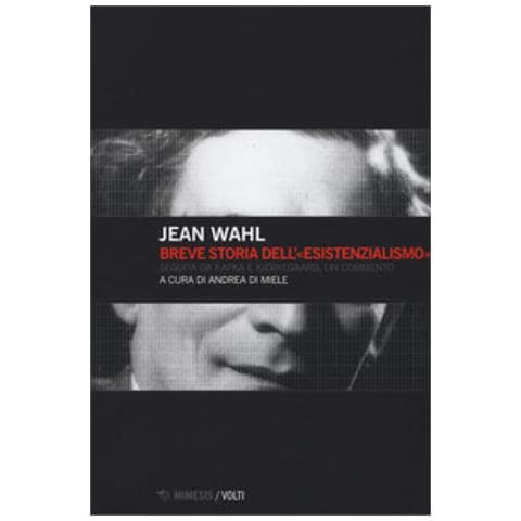 Jean Wahl - Breve storia dell'«esistenzialismo». Seguita da Kafka e Kierkegaard, un commento - Foto 1