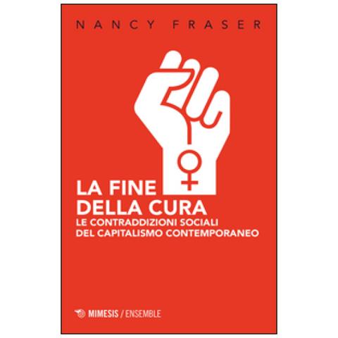 Nancy Fraser - La Fine Della Cura. Le Contraddizioni Sociali Del Capitalismo Contemporaneo - Foto 2
