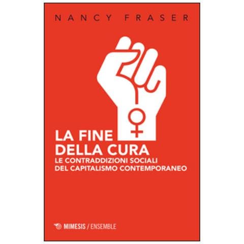 Nancy Fraser - La Fine Della Cura. Le Contraddizioni Sociali Del Capitalismo Contemporaneo - Foto 1