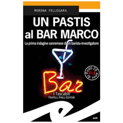 Morena Fellegara - Un Pastis Al Bar Marco. La Prima Indagine Sanremese Di Un Barista-investigatore - Foto 1