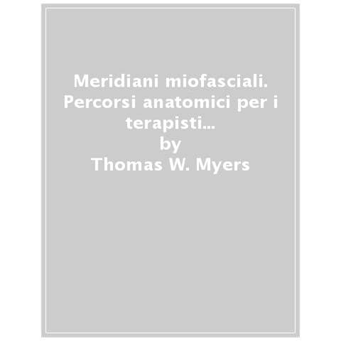 Thomas W. Myers - Meridiani Miofasciali. Percorsi Anatomici Per I Terapisti Del Corpo E Del Movimento. Con Contenuto Digitale Per Download E Accesso On Line - Foto 1