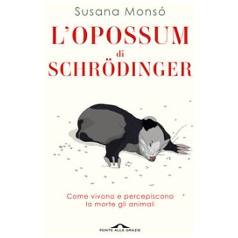 Susana Monsó - L'opossum di Schrödinger. Come vivono e percepiscono la morte gli animali - Foto 1