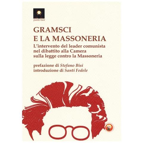 Stefano Bisi - Gramsci e la massoneria. L'intervento del leader comunista nel dibattito alla Camera sulla legge contro la massoneria - Foto 1